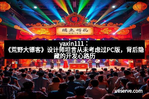 yaxin111：《荒野大镖客》设计师坦言从未考虑过PC版，背后隐藏的开发心路历程